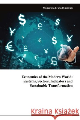 Economies of the Modern World: Systems, Sectors, Indicators and Sustainable Transformation Muhammad Fahad Shinwari 9789999351850 Eliva Press - książka