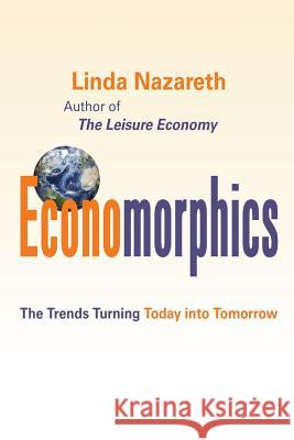 Economorphics: The Trends Turning Today Into Tomorrow Nazareth M. Linda 9780993651007 Relentless Economics Inc. - książka