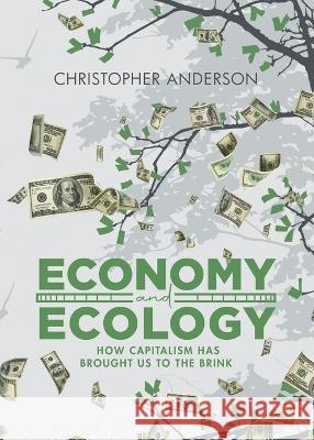 Economy and Ecology: How Capitalism Has Brought Us to the Brink Christopher Anderson 9781958692912 Aspire Publishing Hub, LLC - książka