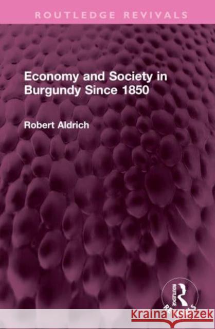 Economy and Society in Burgundy Since 1850 Robert Aldrich 9781032405643 Taylor & Francis Ltd - książka