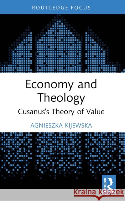 Economy and Theology: Cusanus's Theory of Value Agnieszka Kijewska 9781032316482 Routledge - książka