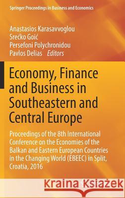 Economy, Finance and Business in Southeastern and Central Europe: Proceedings of the 8th International Conference on the Economies of the Balkan and E Karasavvoglou, Anastasios 9783319703763 Springer - książka