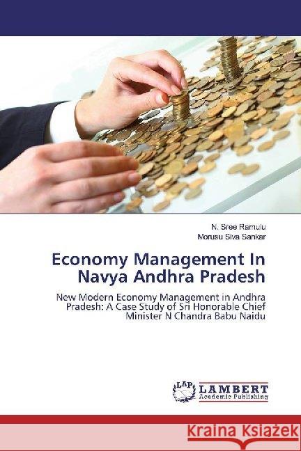 Economy Management In Navya Andhra Pradesh : New Modern Economy Management in Andhra Pradesh: A Case Study of Sri Honorable Chief Minister N Chandra Babu Naidu Ramulu, N. Sree; Siva Sankar, Morusu 9783659660146 LAP Lambert Academic Publishing - książka