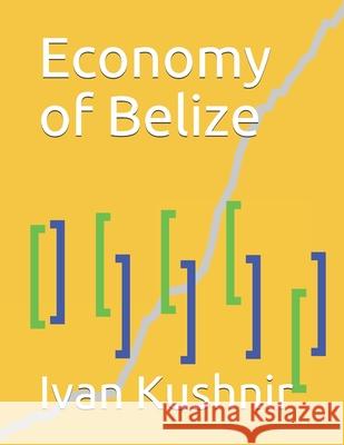 Economy of Belize Ivan Kushnir 9781794669390 Independently Published - książka