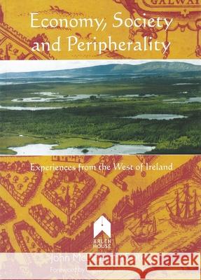 Economy, Society and Peripherality: Experiences from the West of Ireland John McDonagh Iognaid O 9781903631256 Arlen House - książka