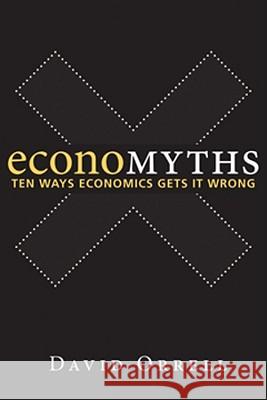 Economyths: Ten Ways Economics Gets It Wrong David Orrell 9780470677933 John Wiley & Sons - książka