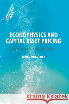 Econophysics and Capital Asset Pricing: Splitting the Atom of Systematic Risk Chen, James Ming 9783319634647 Palgrave MacMillan - książka