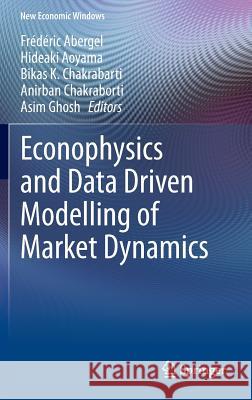 Econophysics and Data Driven Modelling of Market Dynamics Frederic Abergel Hideaki Aoyama Bikas K. Chakrabarti 9783319084725 Springer - książka