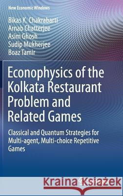 Econophysics of the Kolkata Restaurant Problem and Related Games: Classical and Quantum Strategies for Multi-Agent, Multi-Choice Repetitive Games Chakrabarti, Bikas K. 9783319613512 Springer - książka