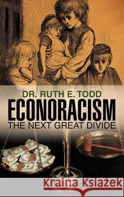 Econoracism: The Next Great Divide Todd, Ruth E. 9781462031146 iUniverse.com - książka