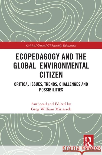Ecopedagogy and the Global Environmental Citizen: Critical Issues, Trends, Challenges and Possibilities Greg William Misiaszek 9781032670874 Routledge - książka