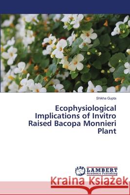Ecophysiological Implications of Invitro Raised Bacopa Monnieri Plant Shikha Gupta 9786203463095 LAP Lambert Academic Publishing - książka