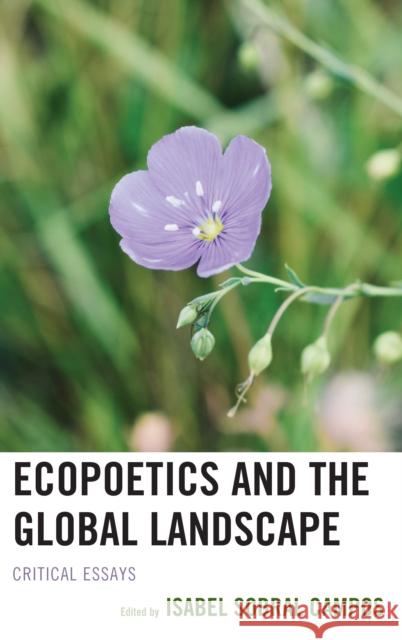 Ecopoetics and the Global Landscape: Critical Essays Isabel Sobral Campos Cheryl Alison Benay Blend 9781498547208 Lexington Books - książka