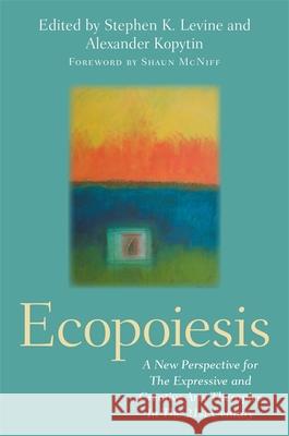 Ecopoiesis: A New Perspective for the Expressive and Creative Arts Therapies in the 21st Century Stephen K. Levine Alexander Kopytin 9781787759930 Jessica Kingsley Publishers - książka