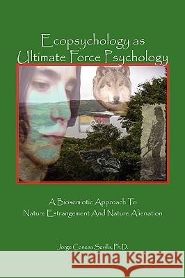 Ecopsychology as Ultimate Force Psychology Jorge Conesa Ph. D. Sevilla Jorge Conesa Sevilla 9781425723149 Xlibris Corporation - książka