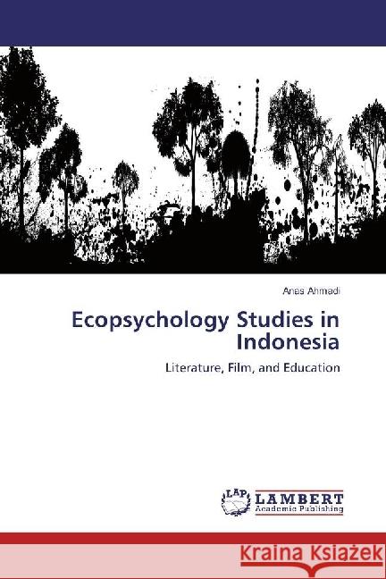 Ecopsychology Studies in Indonesia : Literature, Film, and Education Ahmadi, Anas 9786202198615 LAP Lambert Academic Publishing - książka