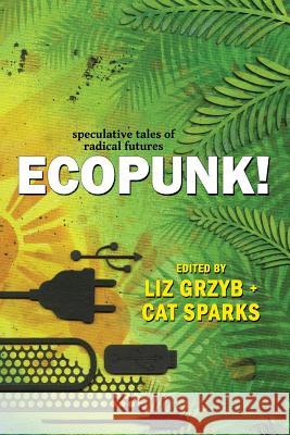 Ecopunk!: Speculative tales of radical futures Grzyb, Liz 9781925212549 Ticonderoga Publications - książka