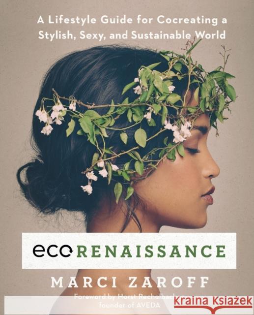 Ecorenaissance: A Lifestyle Guide for Cocreating a Stylish, Sexy, and Sustainable World Marci Zaroff Horst Rechelbacher 9781501123566 Atria Books - książka