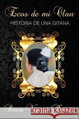 Ecos de mi clan: Historia de una gitana Vargas Herrera, Rocío 9781981918706 Createspace Independent Publishing Platform - książka