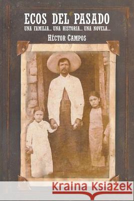 Ecos del Pasado: Una Familia... Una Historia...Una Novela... Héctor Campos 9781643342528 Page Publishing, Inc. - książka