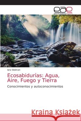 Ecosabidurías: Agua, Aire, Fuego y Tierra Sleiman, Iara 9786203584714 Editorial Academica Espanola - książka