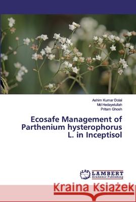 Ecosafe Management of Parthenium hysterophorus L. in Inceptisol Dolai, Ashim Kumar; Hedayetullah, Md; Ghosh, Pritam 9786200280510 LAP Lambert Academic Publishing - książka