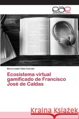 Ecosistema virtual gamificado de Francisco José de Caldas Vidal Caicedo, María Isabel 9786202813396 Editorial Academica Espanola - książka