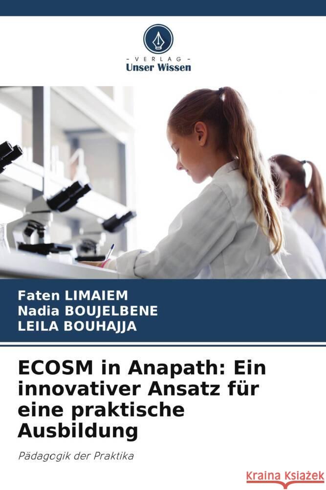 ECOSM in Anapath: Ein innovativer Ansatz für eine praktische Ausbildung Limaiem, Faten, BOUJELBENE, Nadia, BOUHAJJA, Leila 9786208318543 Verlag Unser Wissen - książka