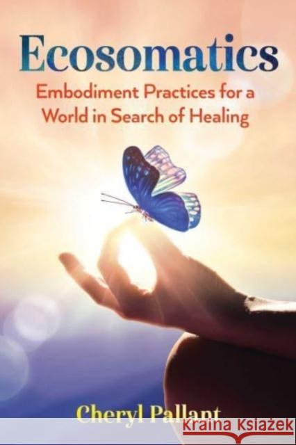 Ecosomatics: Embodiment Practices for a World in Search of Healing Cheryl Pallant 9781591434764 Inner Traditions Bear and Company - książka