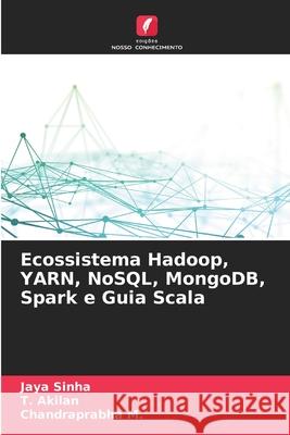 Ecossistema Hadoop, YARN, NoSQL, MongoDB, Spark e Guia Scala Jaya Sinha T. Akilan Chandraprabha M 9786207676101 Edicoes Nosso Conhecimento - książka