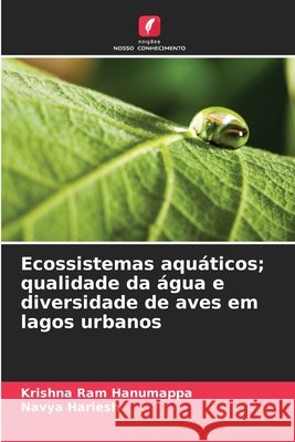 Ecossistemas aqu?ticos; qualidade da ?gua e diversidade de aves em lagos urbanos Krishna Ram Hanumappa Navya Hariesh 9786207917112 Edicoes Nosso Conhecimento - książka