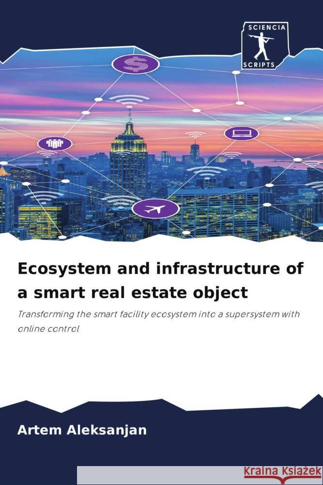Ecosystem and infrastructure of a smart real estate object Aleksanjan, Artem 9786209398506 Sciencia Scripts - książka