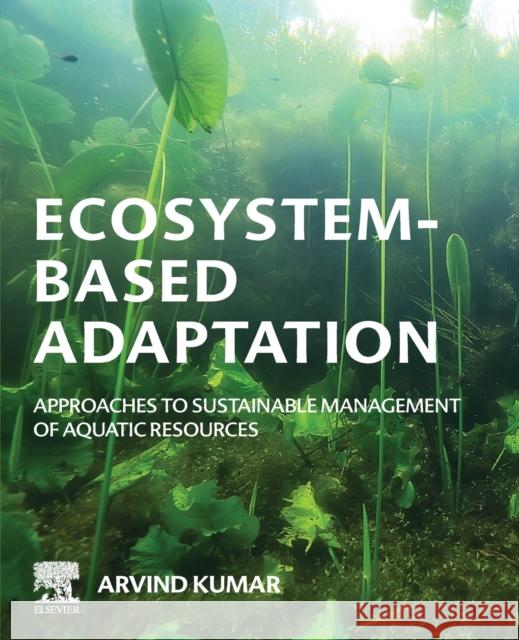 Ecosystem-Based Adaptation: Approaches to Sustainable Management of Aquatic Resources Arvind Kumar 9780128150252 Elsevier Science - książka