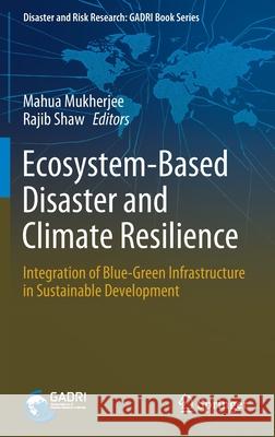 Ecosystem-Based Disaster and Climate Resilience: Integration of Blue-Green Infrastructure in Sustainable Development Mahua Mukherjee Rajib Shaw 9789811648144 Springer - książka