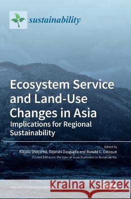 Ecosystem Service and Land-Use Changes in Asia: Implications for Regional Sustainability Kikuko Shoyama Rajarshi Dasgupta Ronald C. Estoque 9783036558561 Mdpi AG - książka