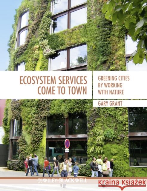 Ecosystem Services Come to Town: Greening Cities by Working with Nature Grant, Gary 9781405195065 Wiley-Blackwell - książka