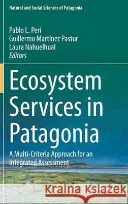 Ecosystem Services in Patagonia: A Multi-Criteria Approach for an Integrated Assessment Pablo L. Peri Guillermo Mart 9783030691653 Springer - książka