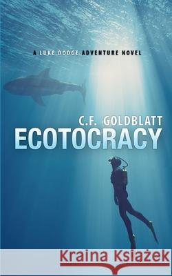 Ecotocracy: A LUKE DODGE ADVENTURE NOVEL (Volume 7) C. F. Goldblatt 9781692141288 Independently Published - książka