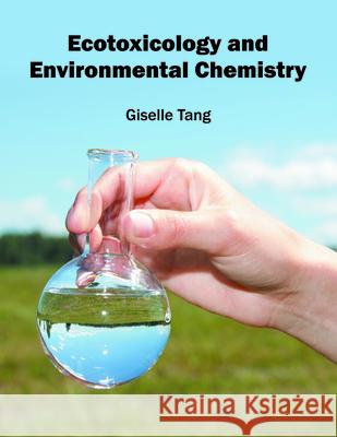 Ecotoxicology and Environmental Chemistry Giselle Tang 9781682861684 Syrawood Publishing House - książka