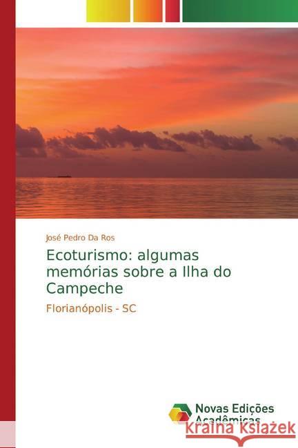 Ecoturismo: algumas memórias sobre a Ilha do Campeche : Florianópolis - SC Da Ros, José Pedro 9786139791941 Novas Edicioes Academicas - książka