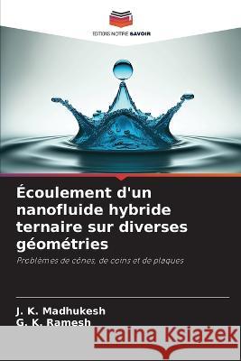 Ecoulement d'un nanofluide hybride ternaire sur diverses geometries J K Madhukesh G K Ramesh  9786206230502 Editions Notre Savoir - książka