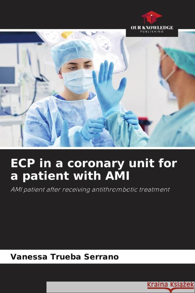 ECP in a coronary unit for a patient with AMI Trueba Serrano, Vanessa 9786204401850 Our Knowledge Publishing - książka