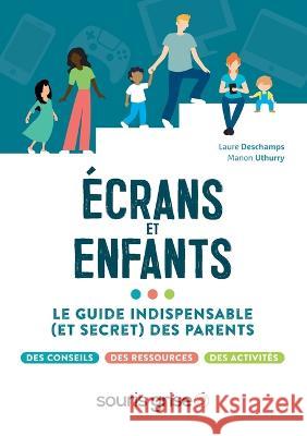 Ecrans et enfants: Le guide indispensable (et secret) des parents Laure DesChamps Manon Uthurry  9782955004159 La Souris Grise - książka