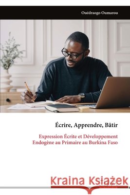 Écrire, Apprendre, Bâtir: Expression Écrite et Développement Endogène au Primaire au Burkina Faso Oumarou, Ouédraogo 9789999340656 Eliva Press - książka