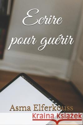 Ecrire pour guérir Asma Elferkouss 9798547759376 Independently Published - książka
