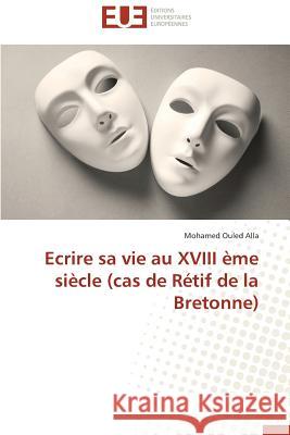 Ecrire Sa Vie Au XVIII Ème Siècle (Cas de Rétif de la Bretonne) Alla-M 9783841732354 Editions Universitaires Europeennes - książka