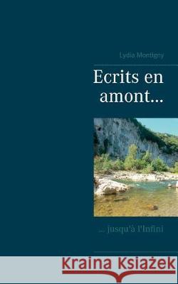 ecrits en amont...: ... jusqu'à l'Infini Montigny, Lydia 9782322081554 Books on Demand - książka