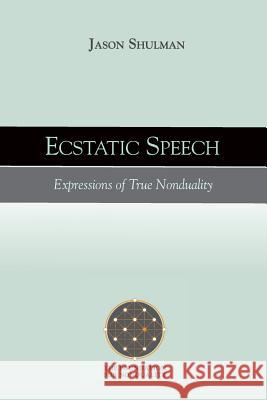 Ecstatic Speech: Expressions of True Nonduality Jason Shulman 9780997220117 Foundation for Nonduality - książka