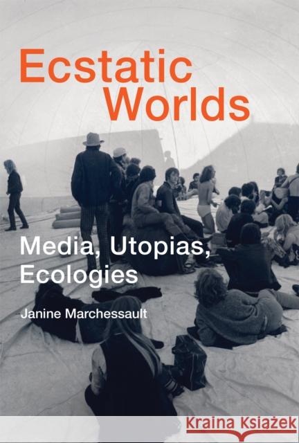 Ecstatic Worlds: Media, Utopias, Ecologies Janine Marchessault 9780262549745 MIT Press - książka