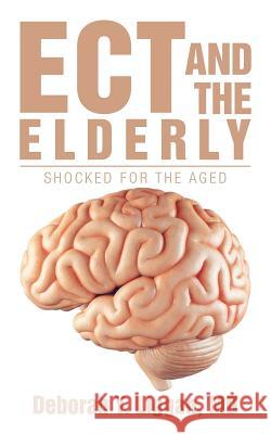 Ect and the Elderly: Shocked for the Aged Deborah Y Liggan, MD 9781532017148 iUniverse - książka